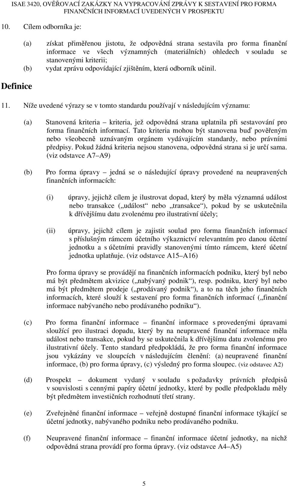 Níže uvedené výrazy se v tomto standardu používají v následujícím významu: (a) (b) Stanovená kriteria kriteria, jež odpovědná strana uplatnila při sestavování pro forma finančních informací.