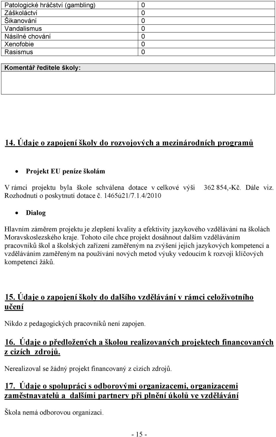 Rozhodnutí o poskytnutí dotace č. 1465ú21/7.1.4/2010 Dialog Hlavním záměrem projektu je zlepšení kvality a efektivity jazykového vzdělávání na školách Moravskoslezského kraje.