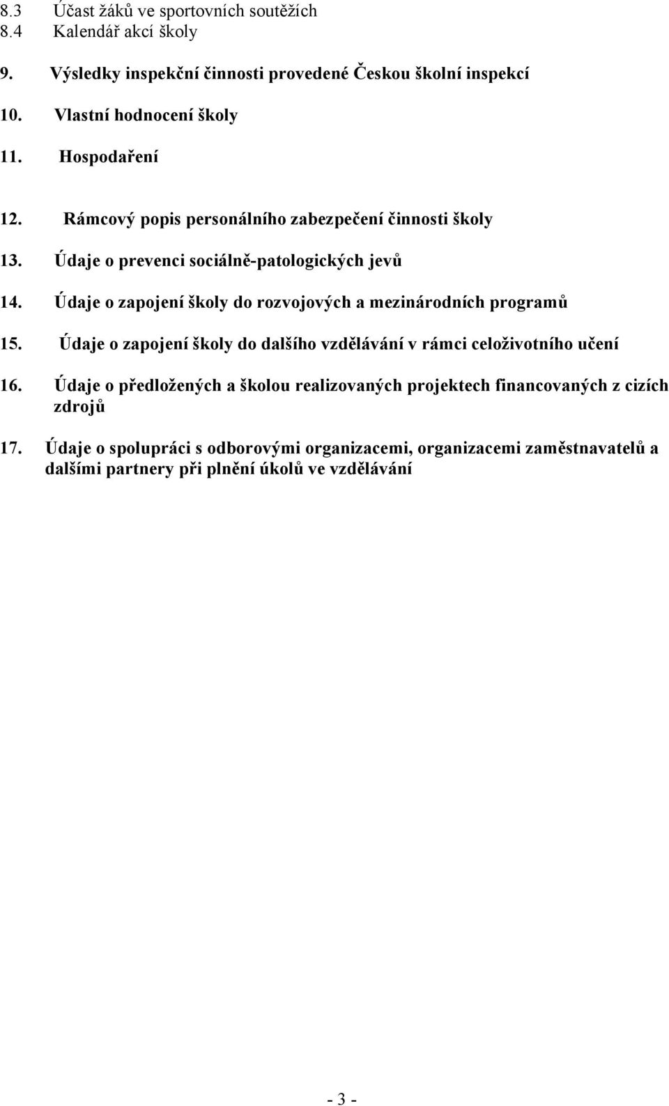 Údaje o zapojení školy do rozvojových a mezinárodních programů 15. Údaje o zapojení školy do dalšího vzdělávání v rámci celoživotního učení 16.