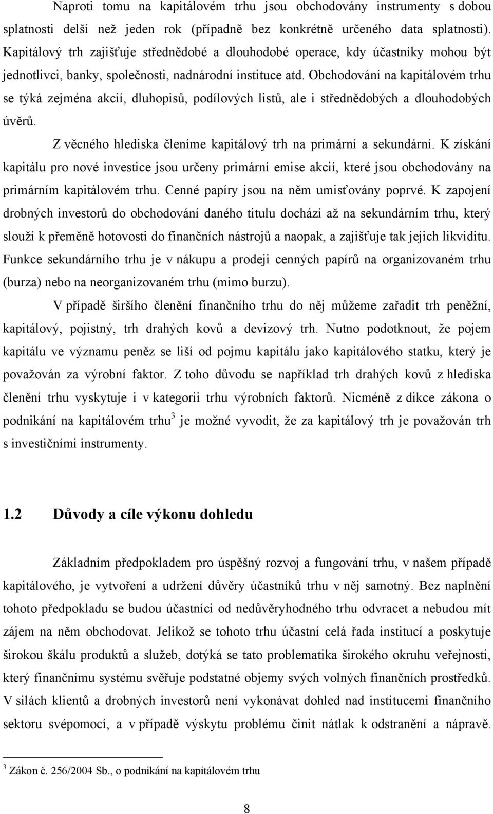 Obchodování na kapitálovém trhu se týká zejména akcií, dluhopisů, podílových listů, ale i střednědobých a dlouhodobých úvěrů. Z věcného hlediska členíme kapitálový trh na primární a sekundární.