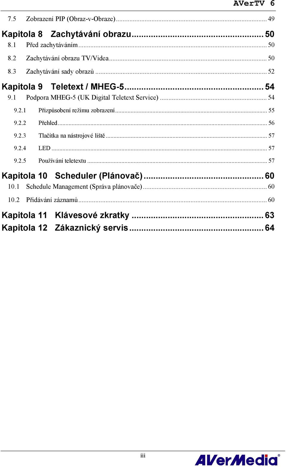 .. 154H55 Přehled... 155H56 Tlačítka na nástrojové liště... 156H57 LED... 157H57 Používání teletextu... 158H57 76HKapitola 10 Scheduler (Plánovač)... 159H60 77H10.