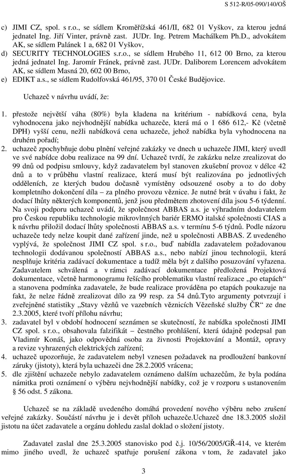 Jaromír Fránek, právně zast. JUDr. Daliborem Lorencem advokátem AK, se sídlem Masná 20, 602 00 Brno, e) EDIKT a.s., se sídlem Rudolfovská 461/95, 370 01 České Budějovice.