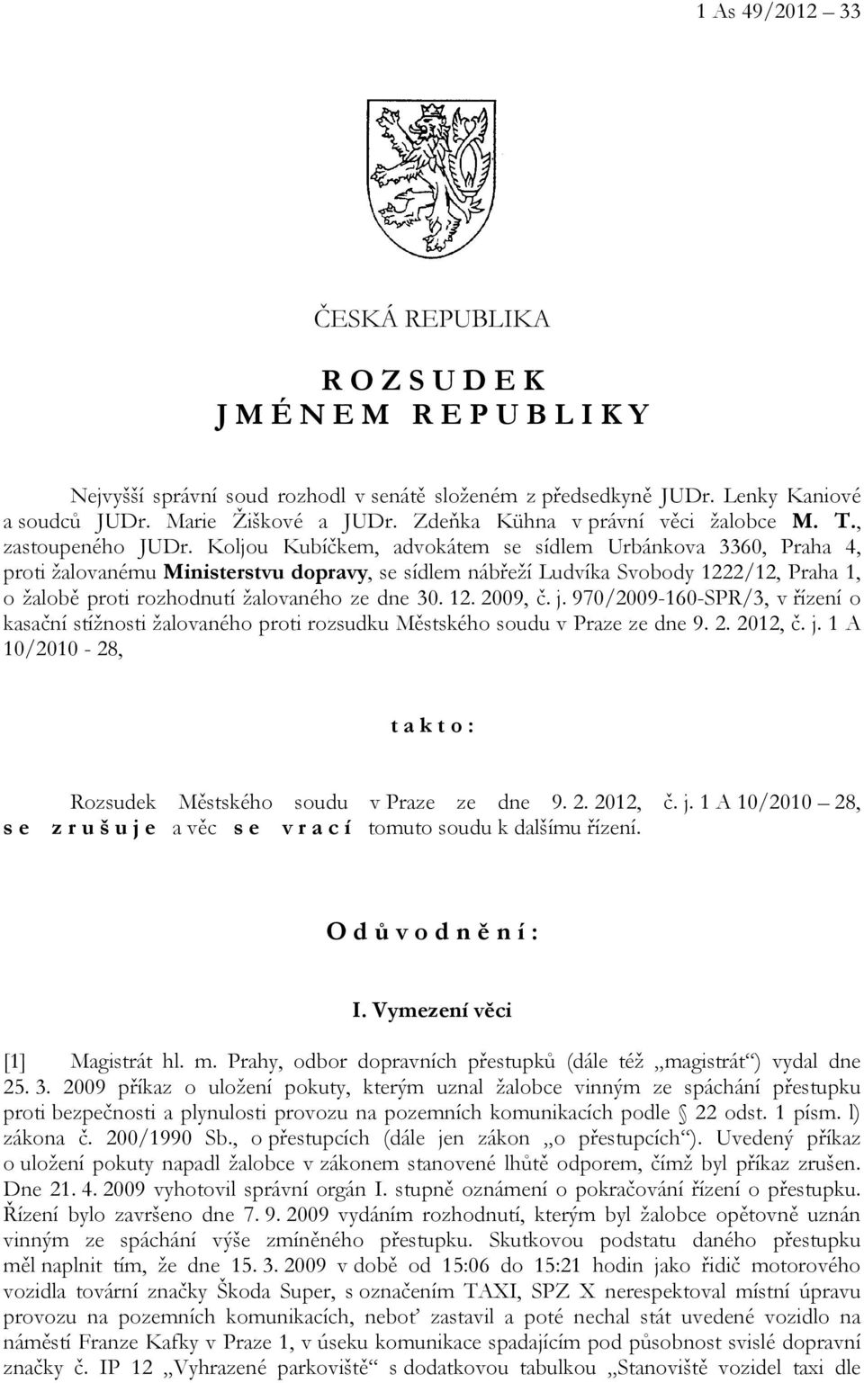 Koljou Kubíčkem, advokátem se sídlem Urbánkova 3360, Praha 4, proti žalovanému Ministerstvu dopravy, se sídlem nábřeží Ludvíka Svobody 1222/12, Praha 1, o žalobě proti rozhodnutí žalovaného ze dne 30.