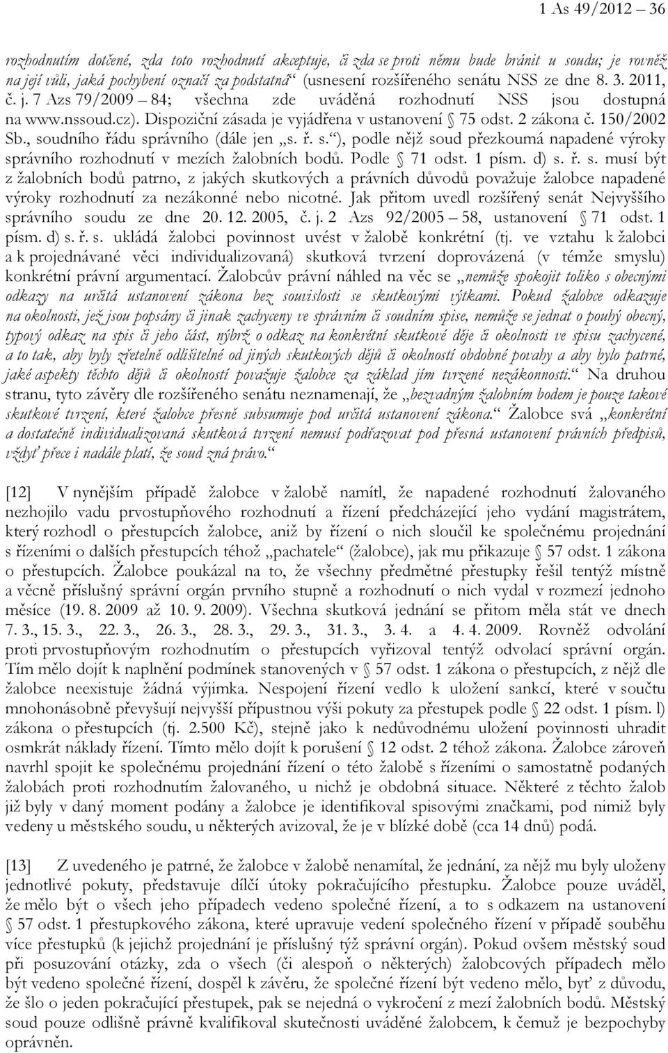 , soudního řádu správního (dále jen s. ř. s. ), podle nějž soud přezkoumá napadené výroky správního rozhodnutí v mezích žalobních bodů. Podle 71 odst. 1 písm. d) s. ř. s. musí být z žalobních bodů patrno, z jakých skutkových a právních důvodů považuje žalobce napadené výroky rozhodnutí za nezákonné nebo nicotné.