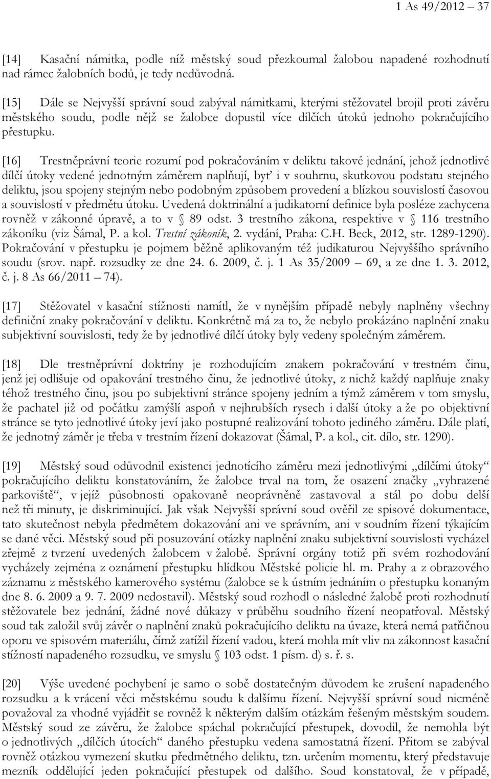 [16] Trestněprávní teorie rozumí pod pokračováním v deliktu takové jednání, jehož jednotlivé dílčí útoky vedené jednotným záměrem naplňují, byť i v souhrnu, skutkovou podstatu stejného deliktu, jsou