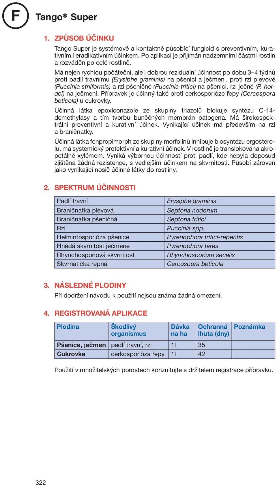 Má nejen rychlou počáteční, ale i dobrou reziduální účinnost po dobu 3 4 týdnů proti padlí travnímu (Erysiphe graminis) na pšenici a ječmeni, proti rzi plevové (Puccinia striiformis) a rzi pšeničné