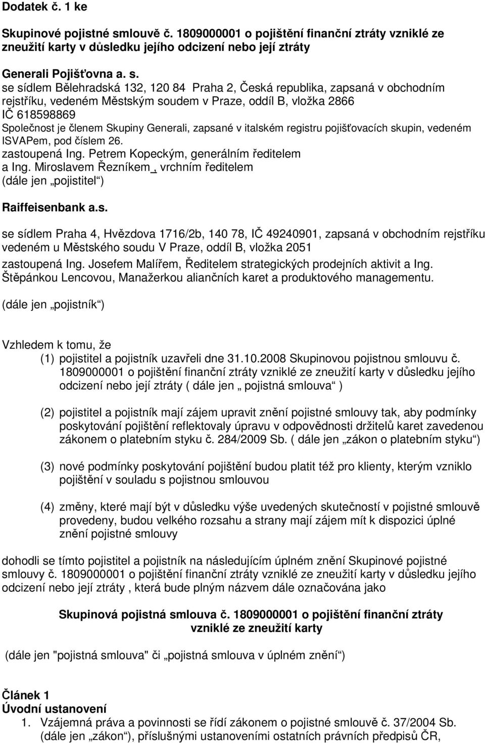 se sídlem Bělehradská 132, 120 84 Praha 2, Česká republika, zapsaná v obchodním rejstříku, vedeném Městským soudem v Praze, oddíl B, vložka 2866 IČ 618598869 Společnost je členem Skupiny Generali,