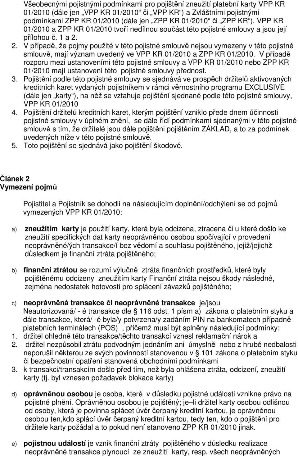 2. V případě, že pojmy použité v této pojistné smlouvě nejsou vymezeny v této pojistné smlouvě, mají význam uvedený ve VPP KR 01/2010 a ZPP KR 01/2010.