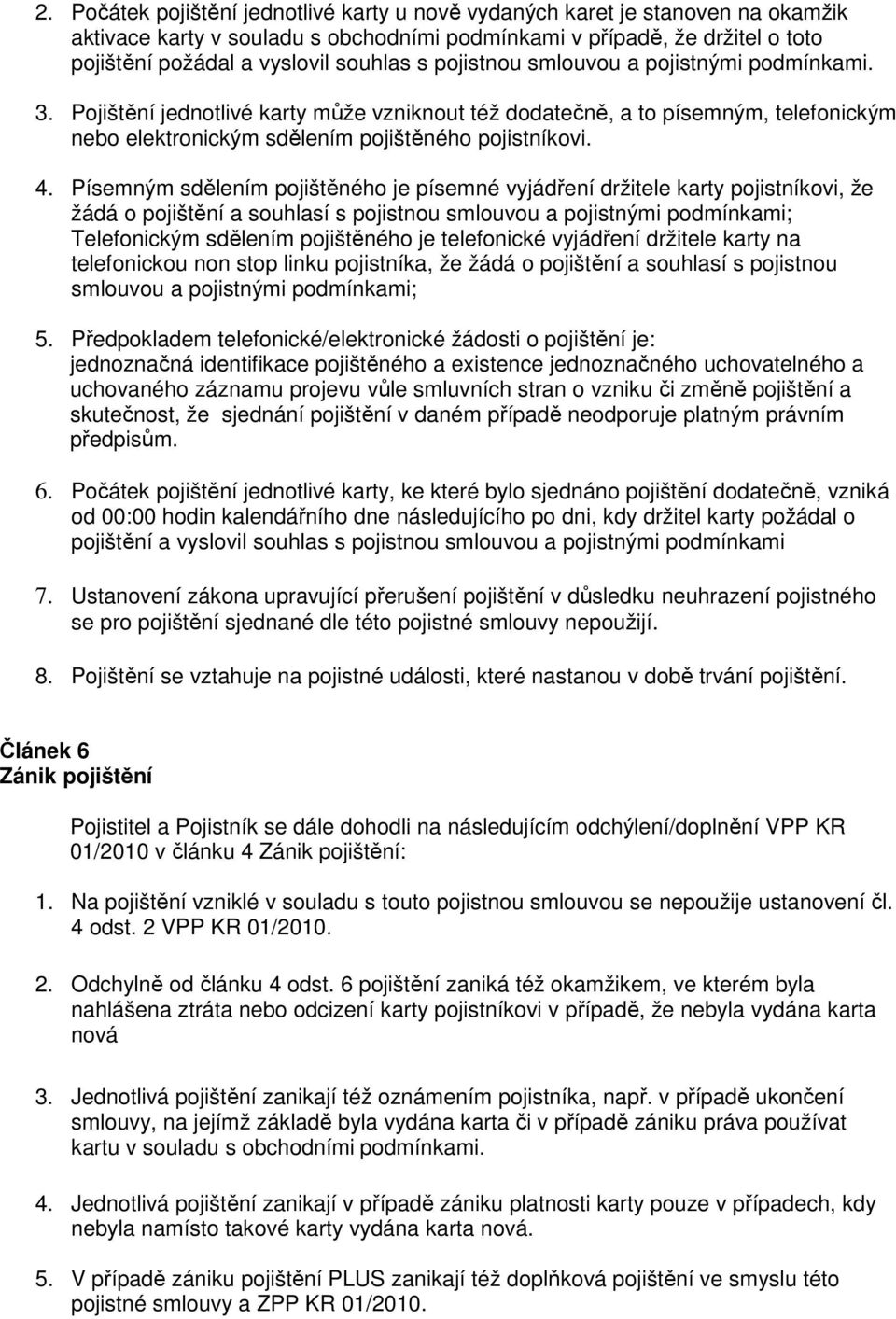 Písemným sdělením pojištěného je písemné vyjádření držitele karty pojistníkovi, že žádá o pojištění a souhlasí s pojistnou smlouvou a pojistnými podmínkami; Telefonickým sdělením pojištěného je