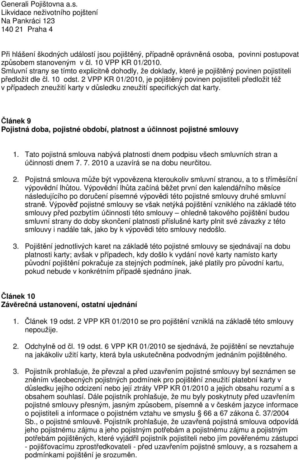 Smluvní strany se tímto explicitně dohodly, že doklady, které je pojištěný povinen pojistiteli předložit dle čl. 10 odst.