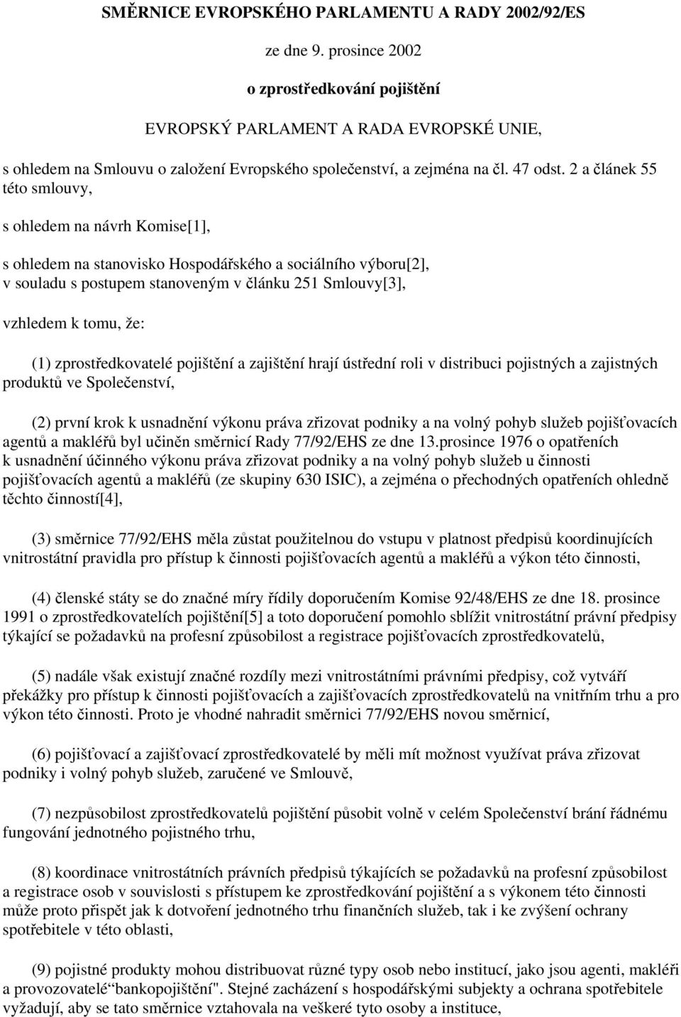 2 a článek 55 této smlouvy, s ohledem na návrh Komise[1], s ohledem na stanovisko Hospodářského a sociálního výboru[2], v souladu s postupem stanoveným v článku 251 Smlouvy[3], vzhledem k tomu, že: