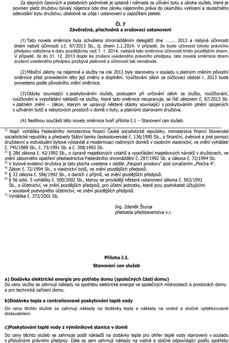 7 Závěrečná, přechodná a zrušovací ustanovení (1) Tato novela směrnice byla schválena shromážděním delegátů dne.. 2013 a nabývá účinnosti dnem nabytí účinnosti z.č. 67/2013 Sb., tj. dnem 1.1.2014.