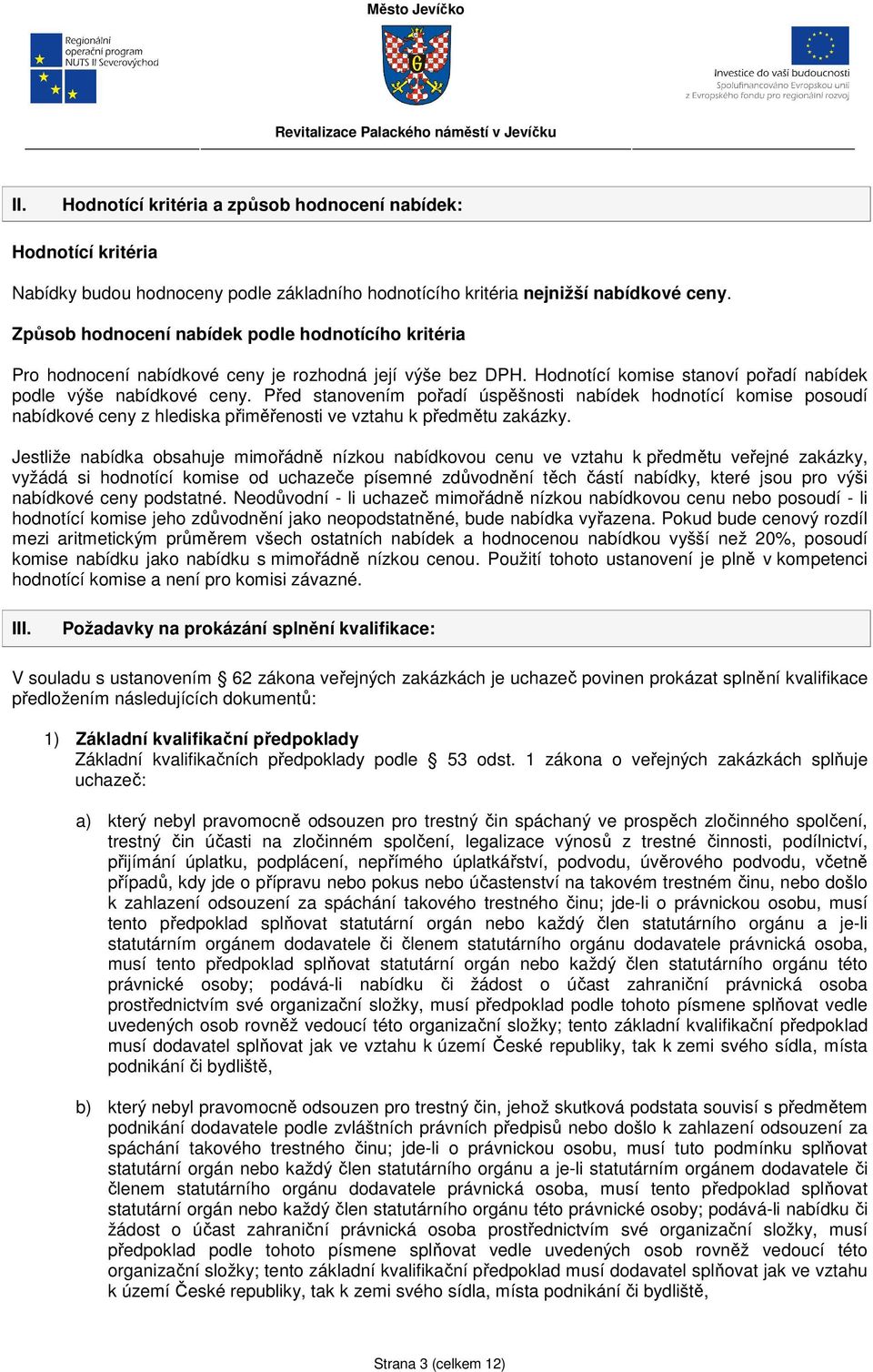 Před stanovením pořadí úspěšnosti nabídek hodnotící komise posoudí nabídkové ceny z hlediska přiměřenosti ve vztahu k předmětu zakázky.