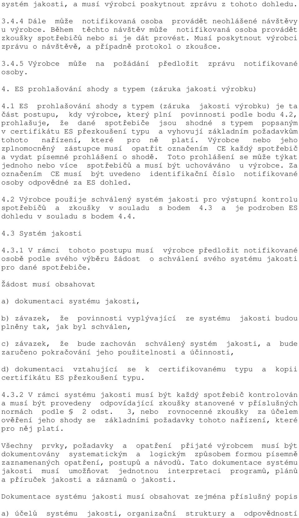 5 Výrobce může na požádání předložit zprávu notifikované osoby. 4. ES prohlašování shody s typem (záruka jakosti výrobku) 4.