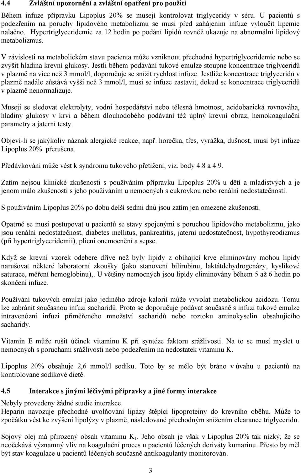 Hypertriglyceridemie za 12 hodin po podání lipidů rovněž ukazuje na abnormální lipidový metabolizmus.