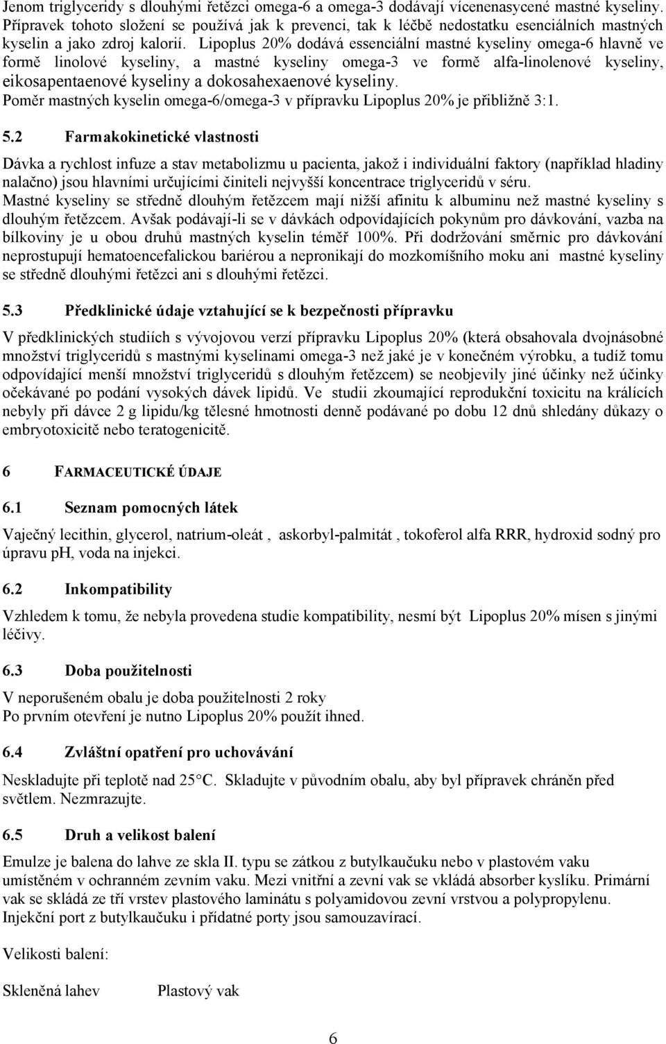 Lipoplus 20% dodává essenciální mastné kyseliny omega-6 hlavně ve formě linolové kyseliny, a mastné kyseliny omega-3 ve formě alfa-linolenové kyseliny, eikosapentaenové kyseliny a dokosahexaenové