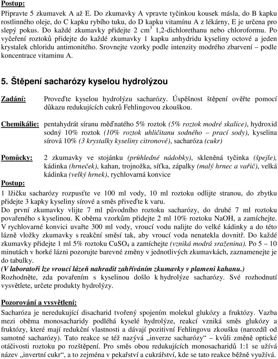 Srovnejte vzorky podle intenzity modrého zbarvení podle koncentrace vitaminu A. 5. Štěpení sacharózy kyselou hydrolýzou Proveďte kyselou hydrolýzu sacharózy.