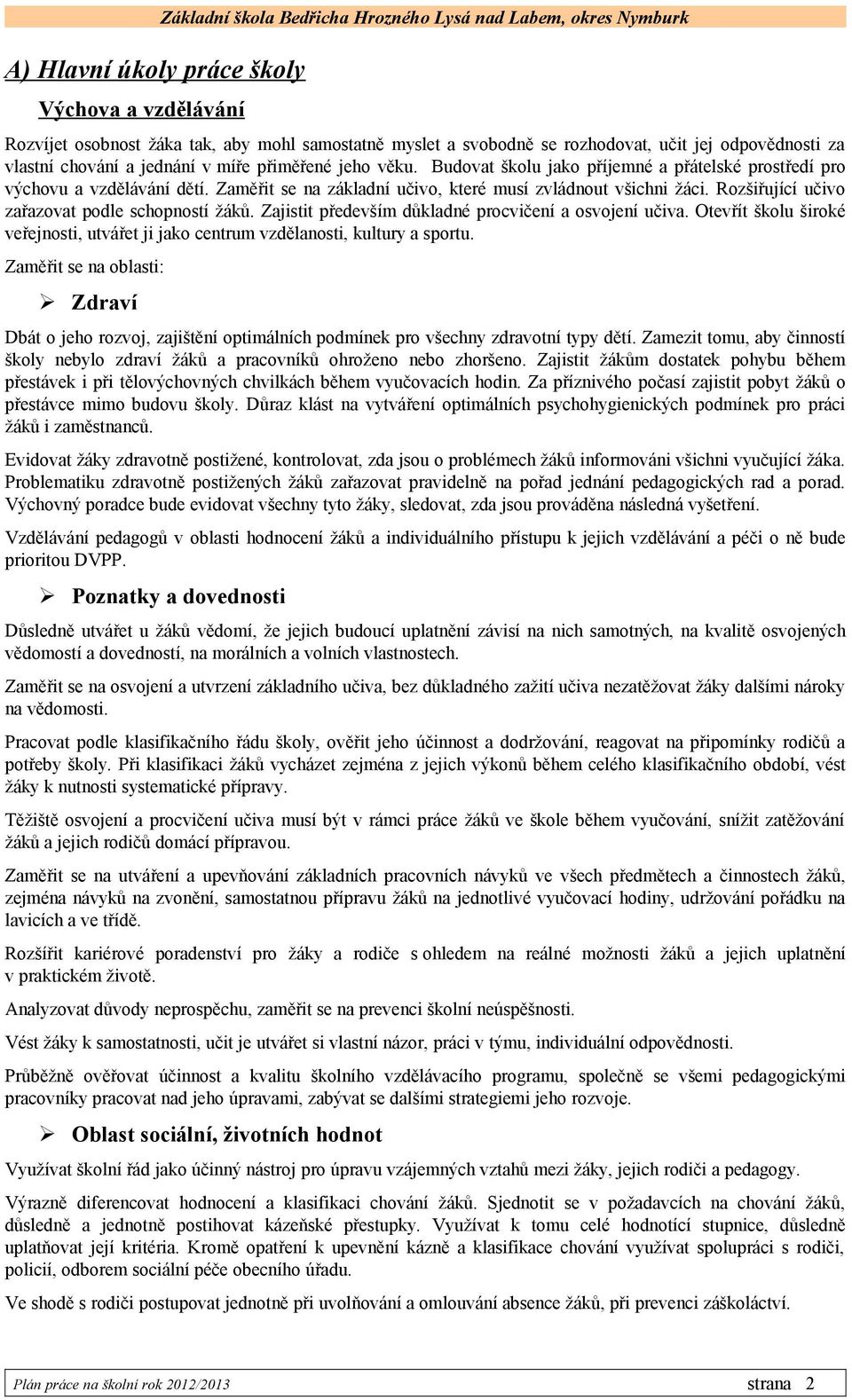 Zaměřit se na základní učivo, které musí zvládnout všichni žáci. Rozšiřující učivo zařazovat podle schopností žáků. Zajistit především důkladné procvičení a osvojení učiva.