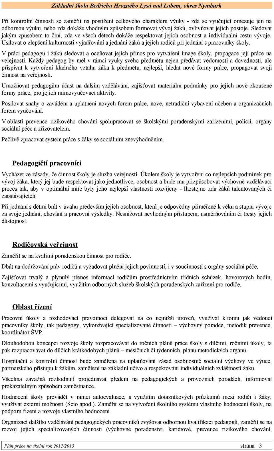 Usilovat o zlepšení kulturnosti vyjadřování a jednání žáků a jejich rodičů při jednání s pracovníky školy.