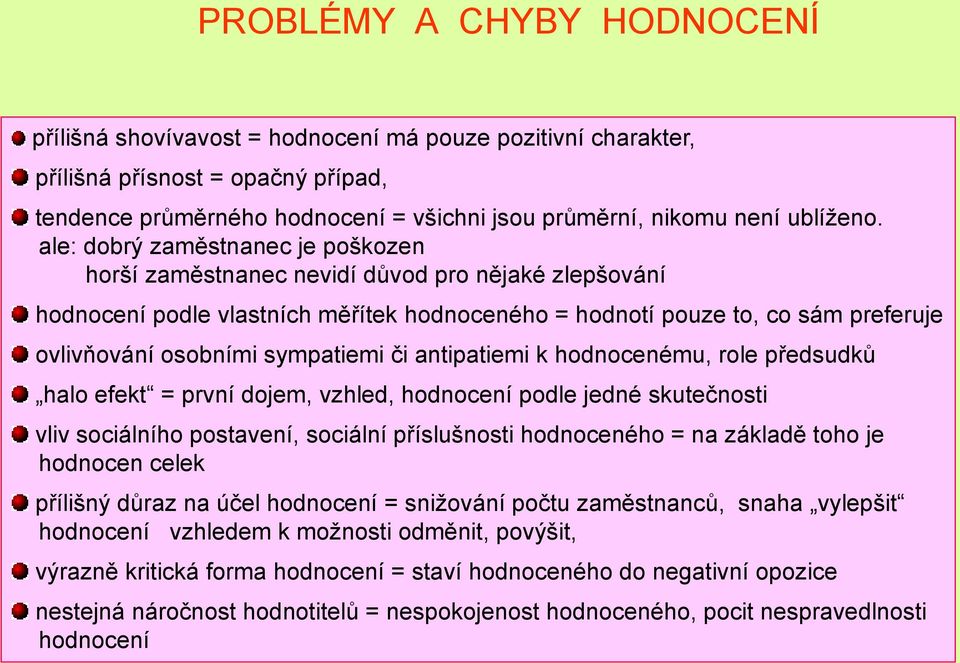 ale: dobrý zaměstnanec je poškozen horší zaměstnanec nevidí důvod pro nějaké zlepšování hodnocení podle vlastních měřítek hodnoceného = hodnotí pouze to, co sám preferuje ovlivňování osobními