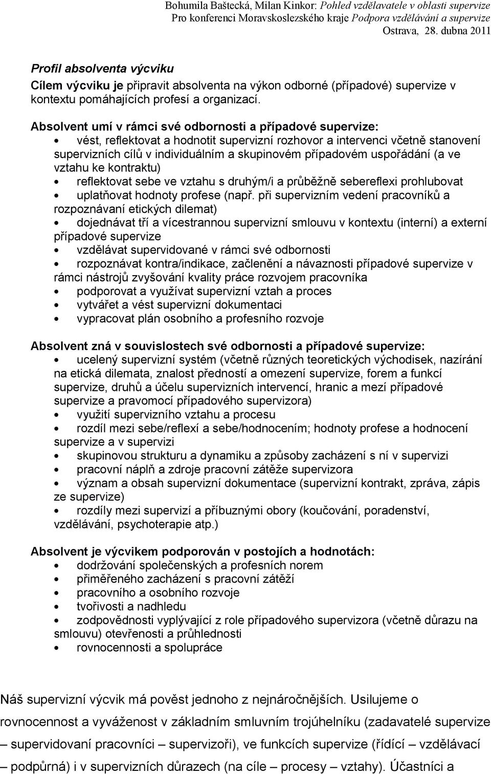 uspořádání (a ve vztahu ke kontraktu) reflektovat sebe ve vztahu s druhým/i a průběžně sebereflexi prohlubovat uplatňovat hodnoty profese (např.