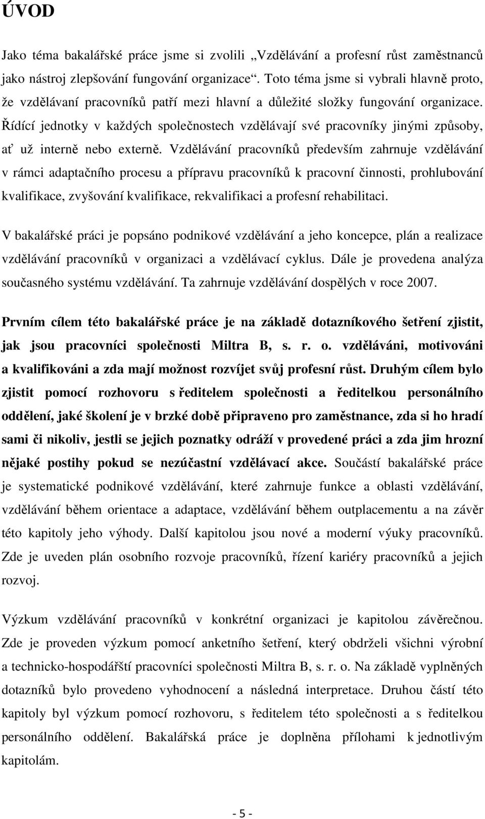 Řídící jednotky v každých společnostech vzdělávají své pracovníky jinými způsoby, ať už interně nebo externě.