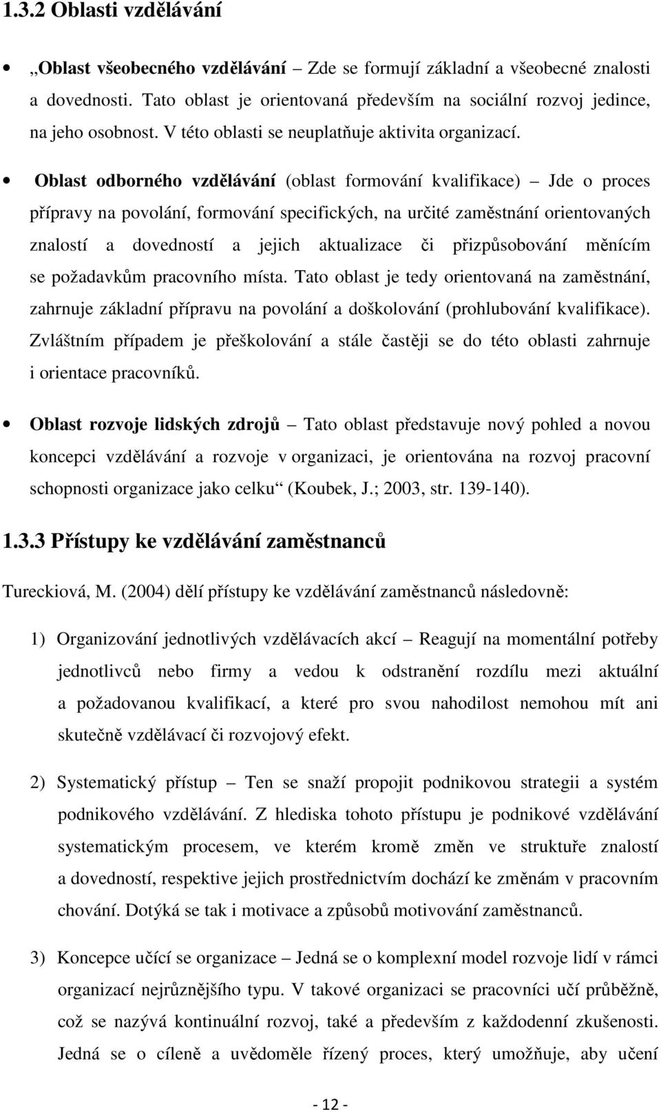 Oblast odborného vzdělávání (oblast formování kvalifikace) Jde o proces přípravy na povolání, formování specifických, na určité zaměstnání orientovaných znalostí a dovedností a jejich aktualizace či