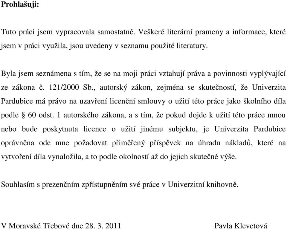 , autorský zákon, zejména se skutečností, že Univerzita Pardubice má právo na uzavření licenční smlouvy o užití této práce jako školního díla podle 60 odst.