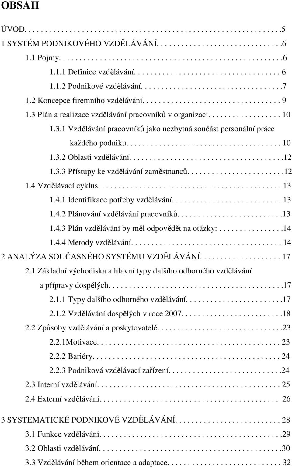 3 Plán a realizace vzdělávání pracovníků v organizaci.................. 10 1.3.1 Vzdělávání pracovníků jako nezbytná součást personální práce každého podniku...................................... 10 1.3.2 Oblasti vzdělávání.