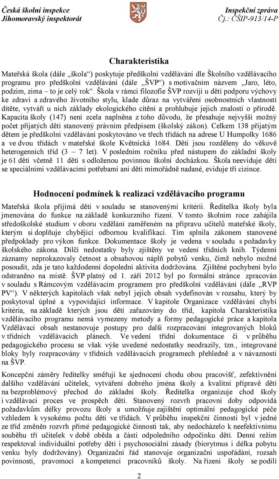 Škola v rámci filozofie ŠVP rozvíjí u dětí podporu výchovy ke zdraví a zdravého životního stylu, klade důraz na vytváření osobnostních vlastností dítěte, vytváří u nich základy ekologického cítění a