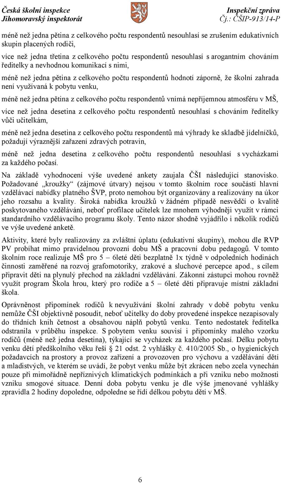 respondentů vnímá nepříjemnou atmosféru v MŠ, více než jedna desetina z celkového počtu respondentů nesouhlasí s chováním ředitelky vůči učitelkám, méně než jedna desetina z celkového počtu