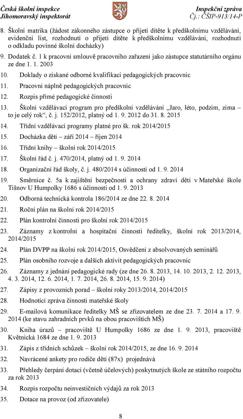 Pracovní náplně pedagogických pracovnic 12. Rozpis přímé pedagogické činnosti 13. Školní vzdělávací program pro předškolní vzdělávání Jaro, léto, podzim, zima to je celý rok, č. j. 152/2012, platný od 1.