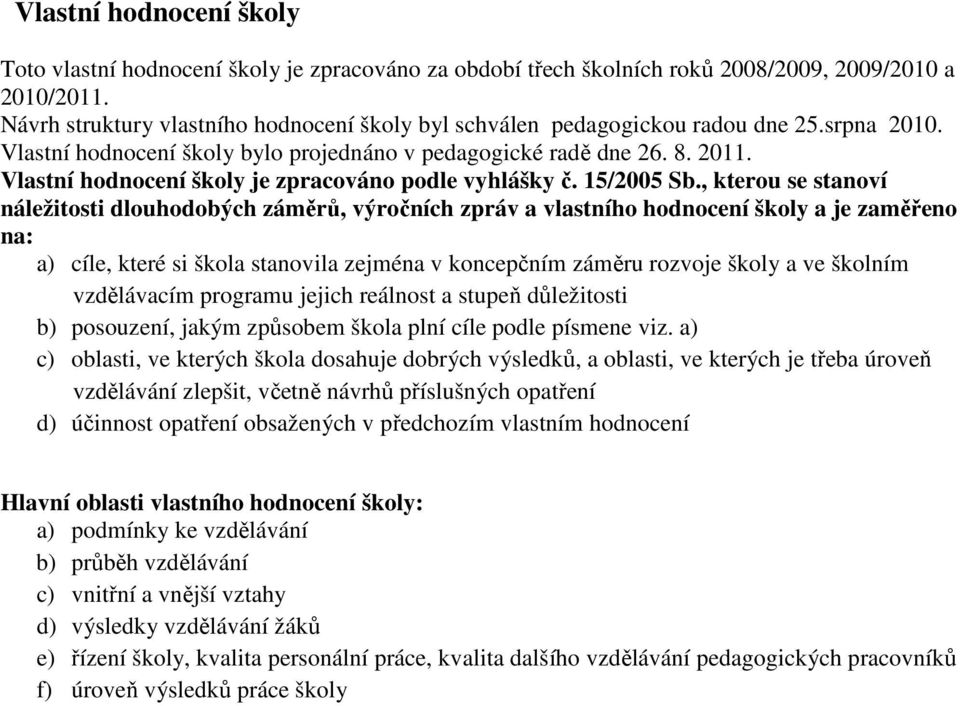 Vlastní hodnocení školy je zpracováno podle vyhlášky č. 15/2005 Sb.