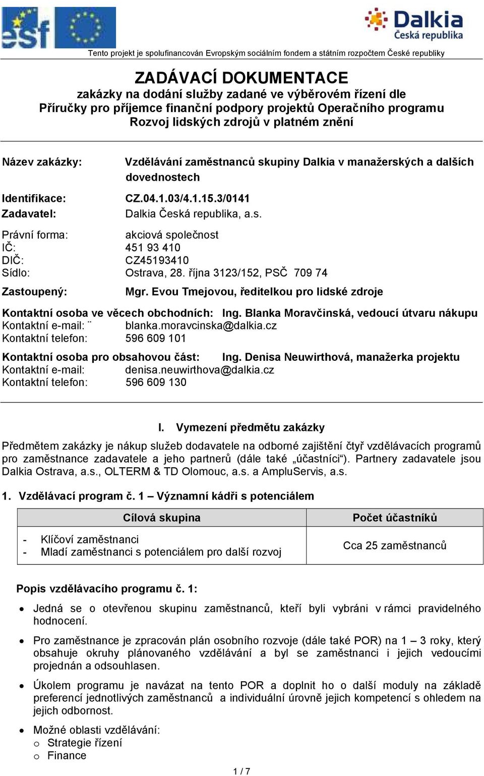 října 3123/152, PSČ 709 74 Zastoupený: Mgr. Evou Tmejovou, ředitelkou pro lidské zdroje Kontaktní osoba ve věcech obchodních: Ing. Blanka Moravčinská, vedoucí útvaru nákupu Kontaktní e-mail: blanka.