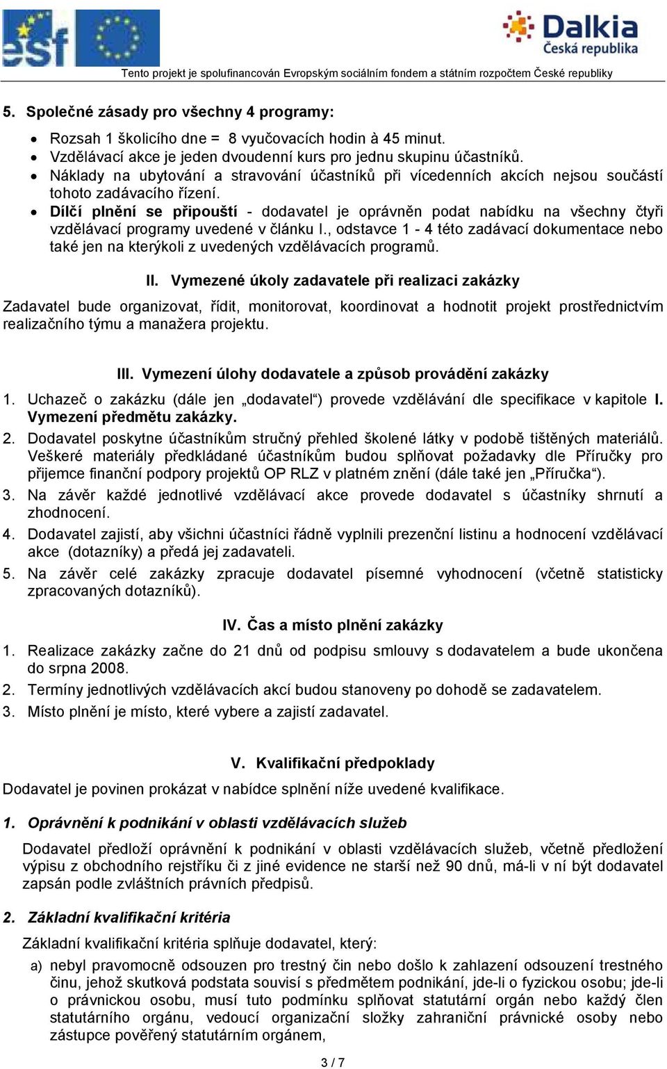 Dílčí plnění se připouští - dodavatel je oprávněn podat nabídku na všechny čtyři vzdělávací programy uvedené v článku I.