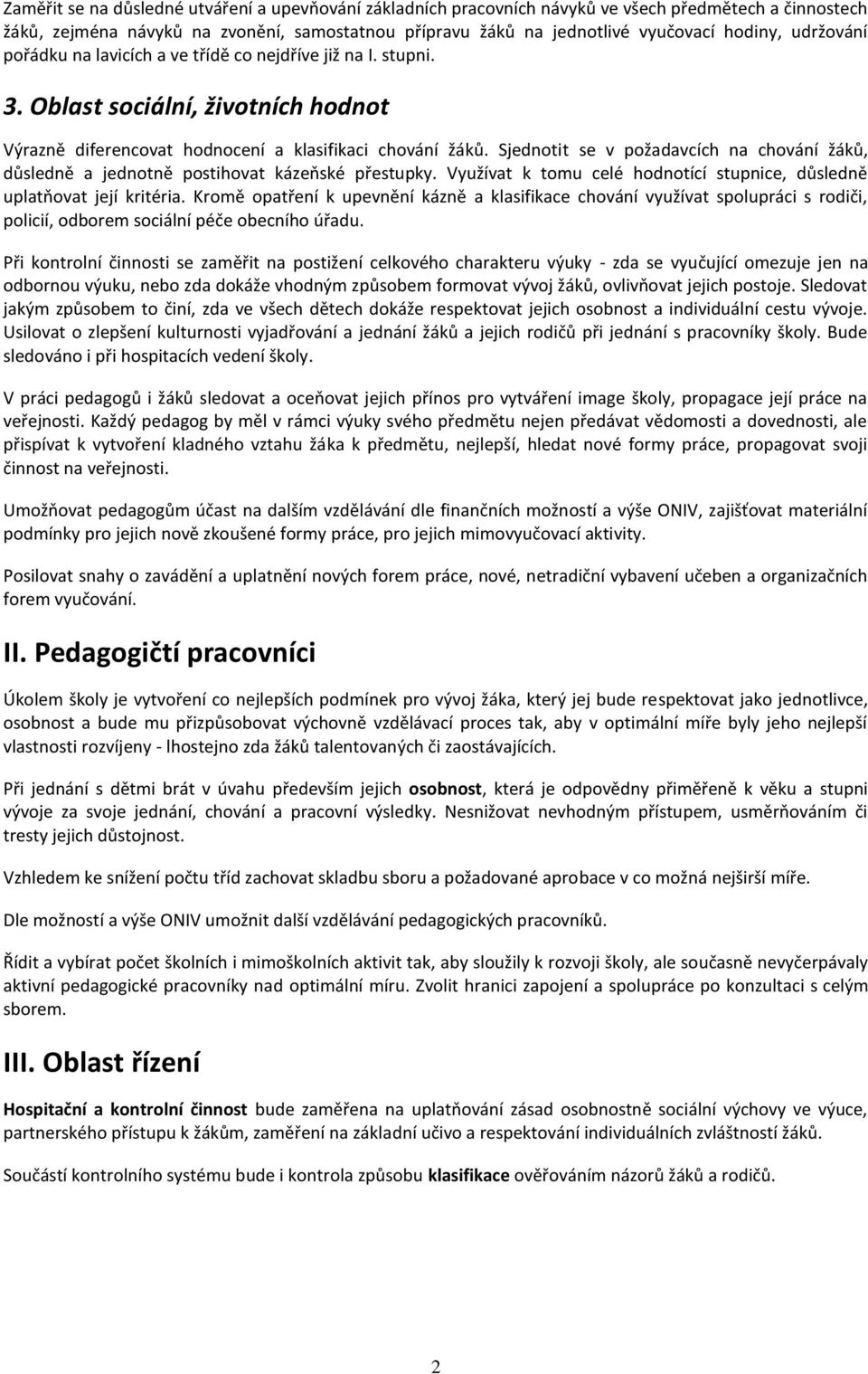 Sjednotit se v požadavcích na chování žáků, důsledně a jednotně postihovat kázeňské přestupky. Využívat k tomu celé hodnotící stupnice, důsledně uplatňovat její kritéria.