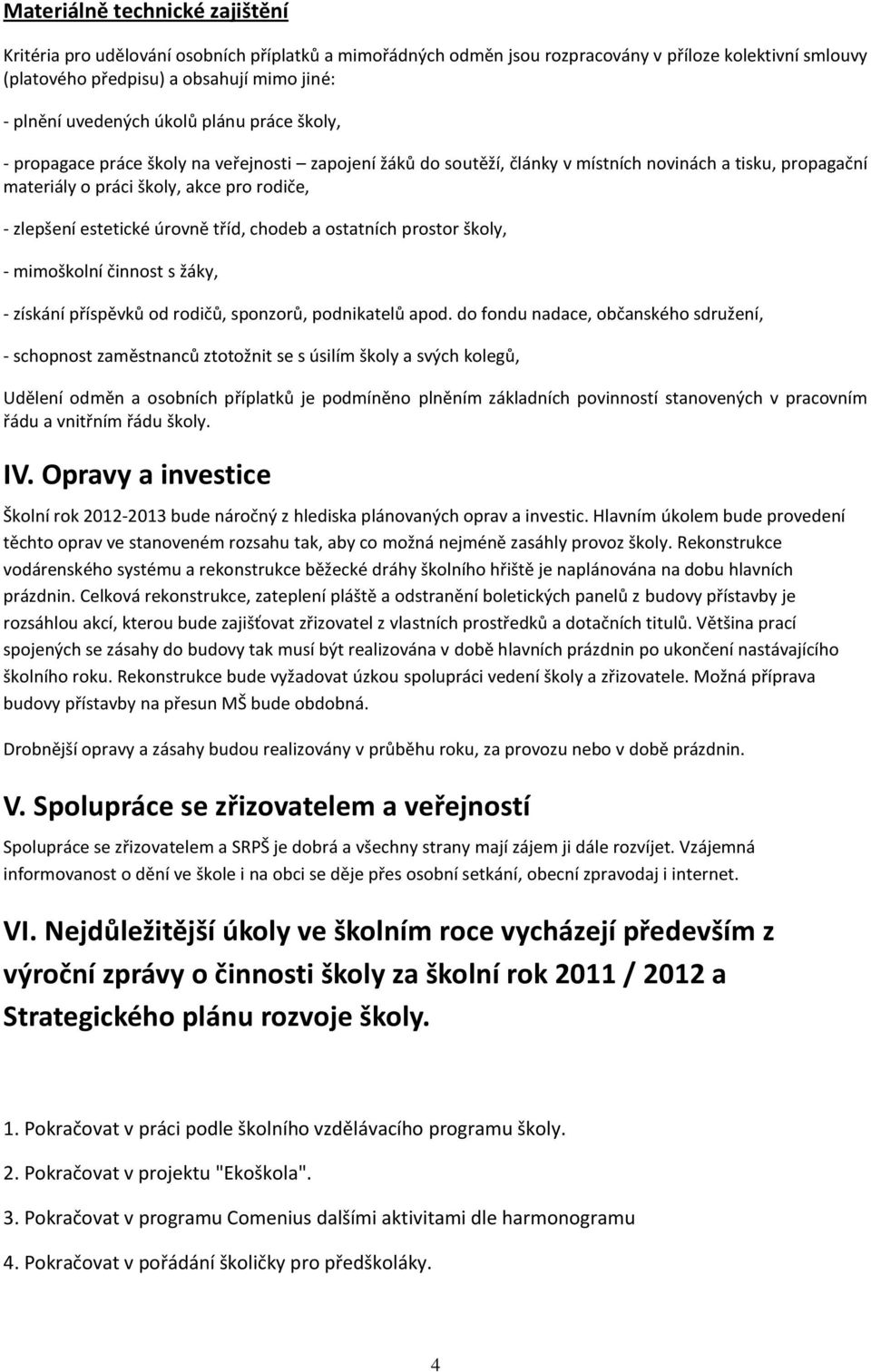 estetické úrovně tříd, chodeb a ostatních prostor školy, - mimoškolní činnost s žáky, - získání příspěvků od rodičů, sponzorů, podnikatelů apod.