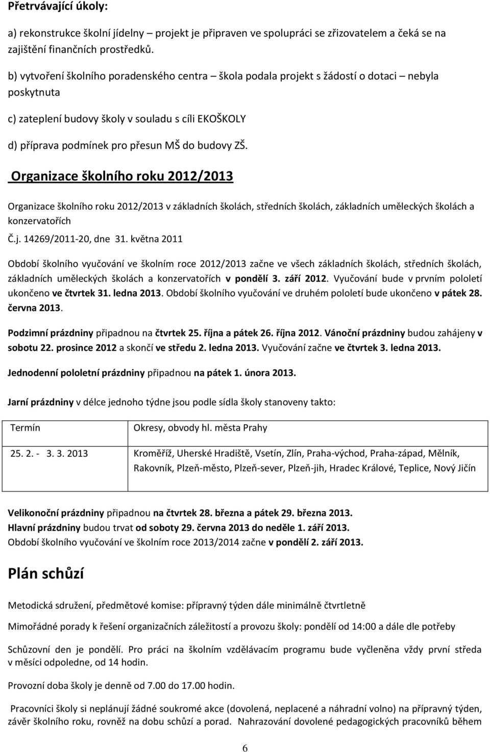 Organizace školního roku 2012/2013 Organizace školního roku 2012/2013 v základních školách, středních školách, základních uměleckých školách a konzervatořích Č.j. 14269/2011-20, dne 31.