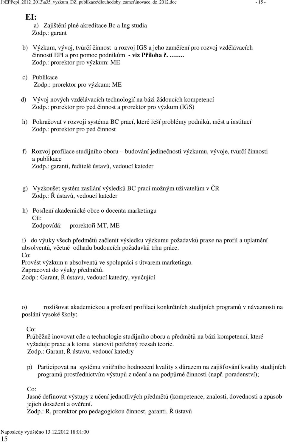 : prorektor pro výzkum: ME d) Vývoj nových vzdělávacích technologií na bázi žádoucích kompetencí Zodp.