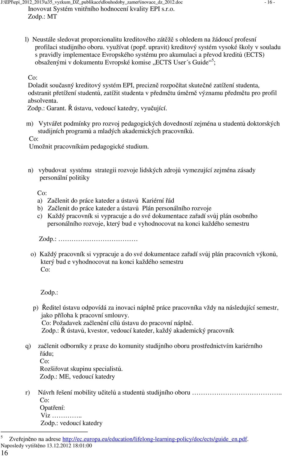 upravit) kreditový systém vysoké školy v souladu s pravidly implementace Evropského systému pro akumulaci a převod kreditů (ECTS) obsaženými v dokumentu Evropské komise ECTS User s Guide 5 ; Doladit