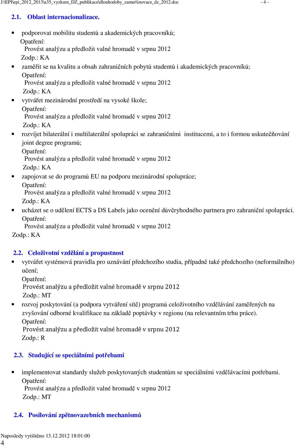 : KA zaměřit se na kvalitu a obsah zahraničních pobytů studentů i akademických pracovníků; Provést analýzu a předložit valné hromadě v srpnu 2012 Zodp.