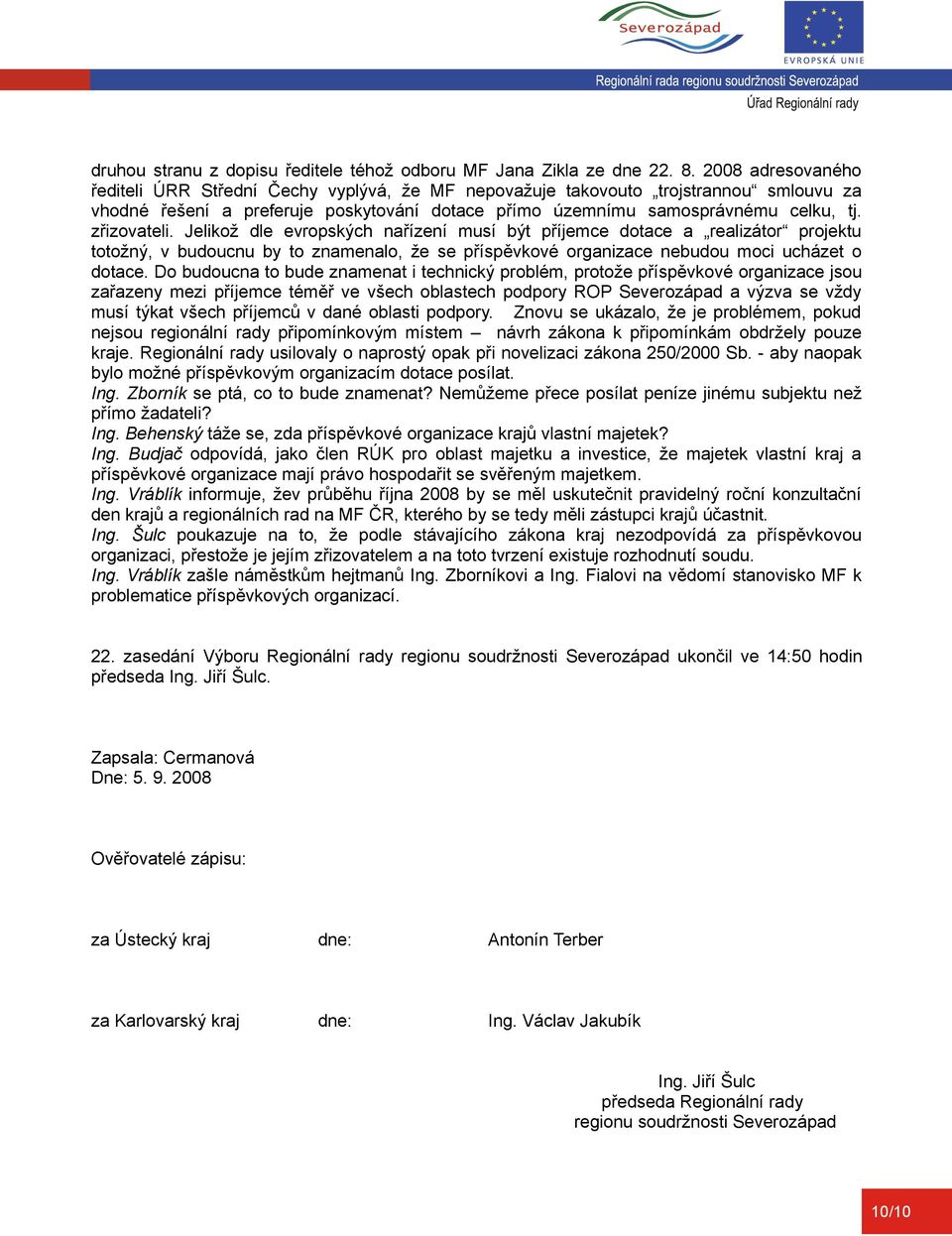 zřizovateli. Jelikož dle evropských nařízení musí být příjemce dotace a realizátor projektu totožný, v budoucnu by to znamenalo, že se příspěvkové organizace nebudou moci ucházet o dotace.