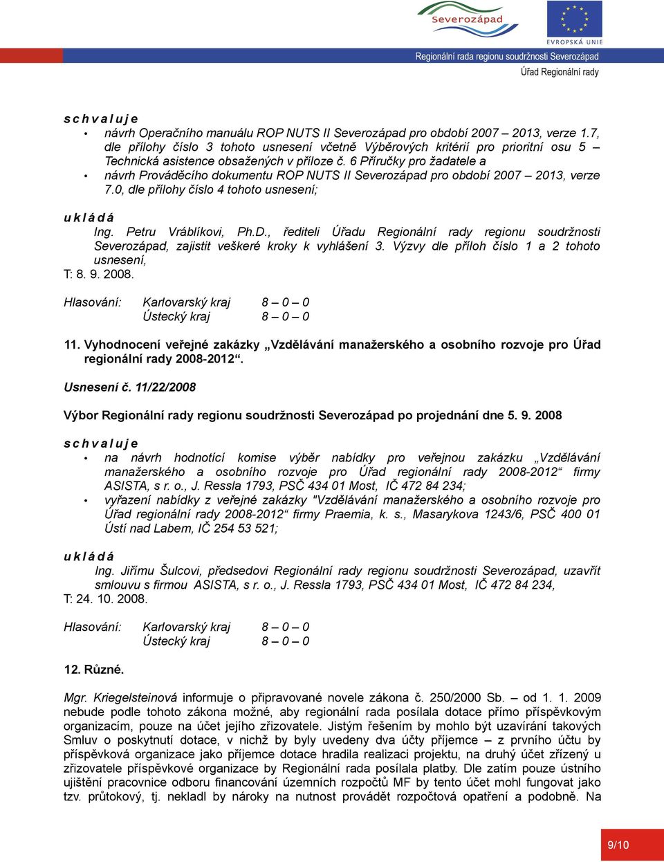 6 Příručky pro žadatele a návrh Prováděcího dokumentu ROP NUTS II Severozápad pro období 2007 2013, verze 7.0, dle přílohy číslo 4 tohoto usnesení; u k l á d á Ing. Petru Vráblíkovi, Ph.D.
