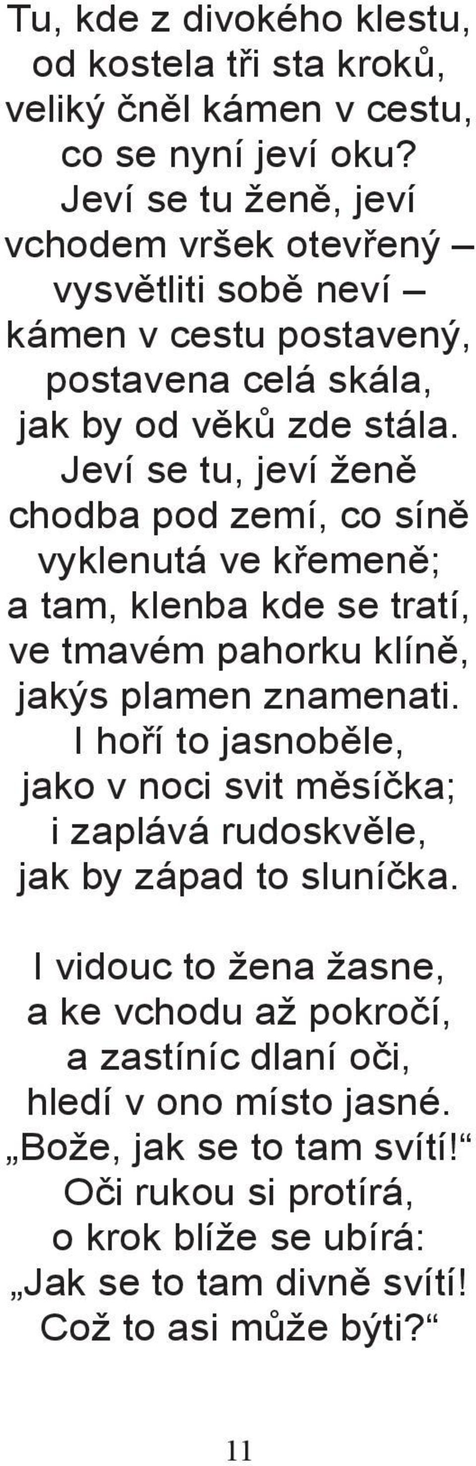 Jeví se tu, jeví ženě chodba pod zemí, co síně vyklenutá ve křemeně; a tam, klenba kde se tratí, ve tmavém pahorku klíně, jakýs plamen znamenati.