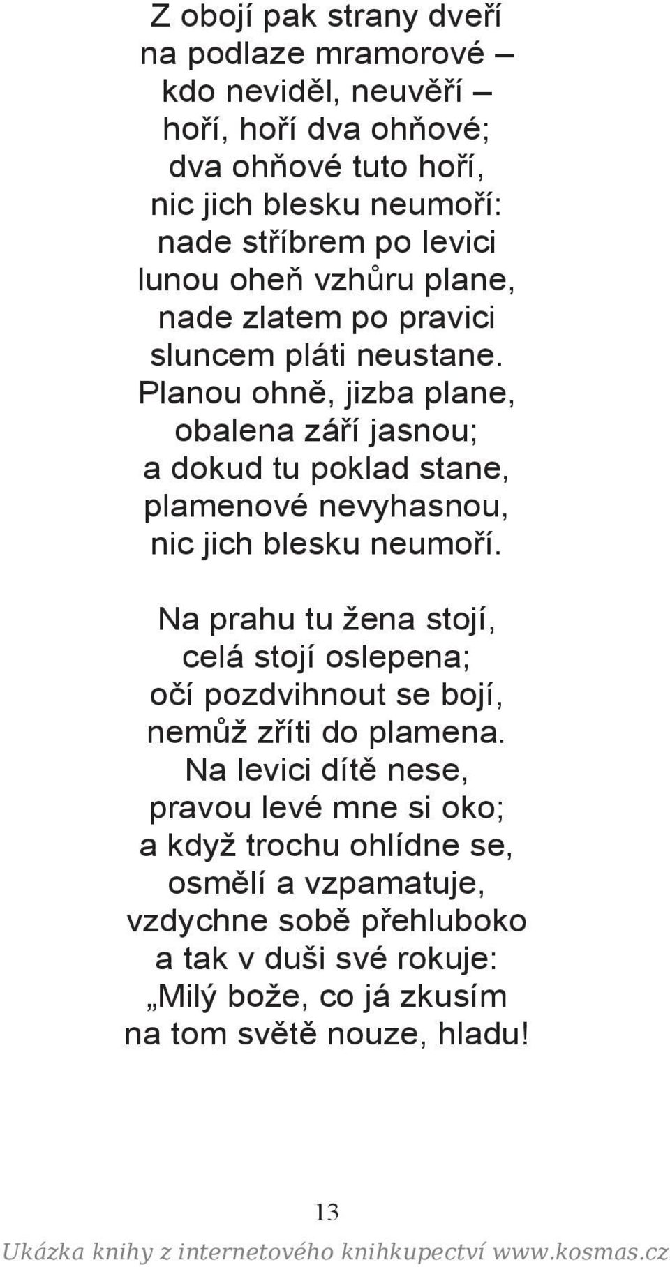 Planou ohně, jizba plane, obalena září jasnou; a dokud tu poklad stane, plamenové nevyhasnou, nic jich blesku neumoří.