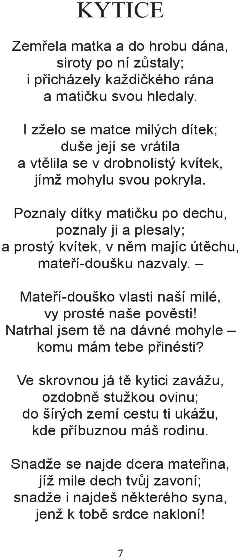 Poznaly dítky matičku po dechu, poznaly ji a plesaly; a prostý kvítek, v něm majíc útěchu, mateří-doušku nazvaly. Mateří-douško vlasti naší milé, vy prosté naše pověsti!