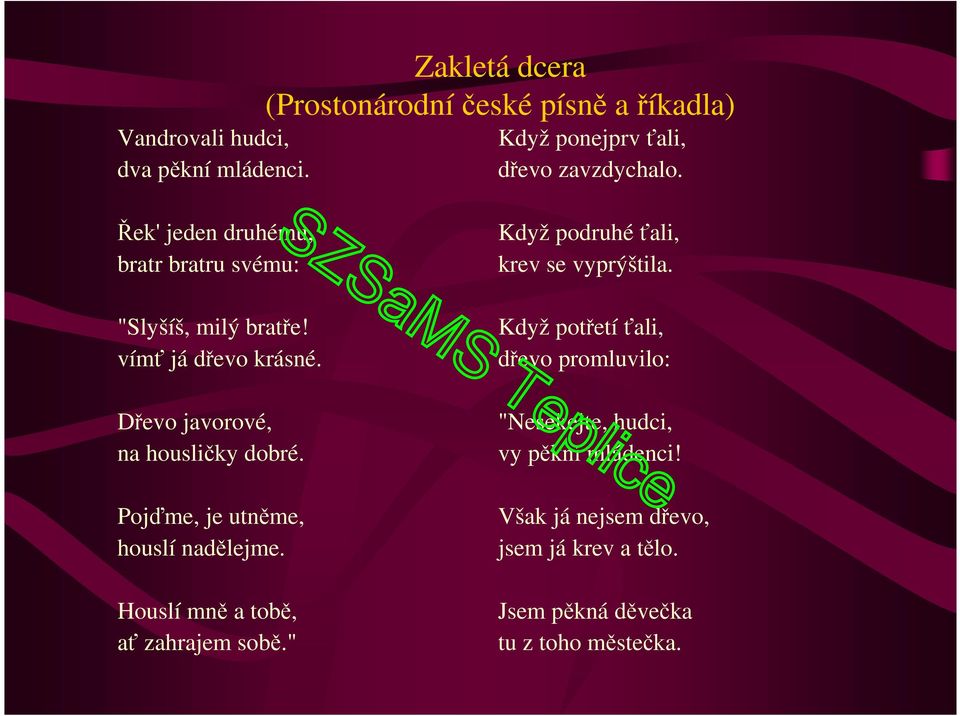 Pojďme, je utněme, houslí nadělejme. Houslí mně a tobě, ať zahrajem sobě." Když podruhé ťali, krev se vyprýštila.