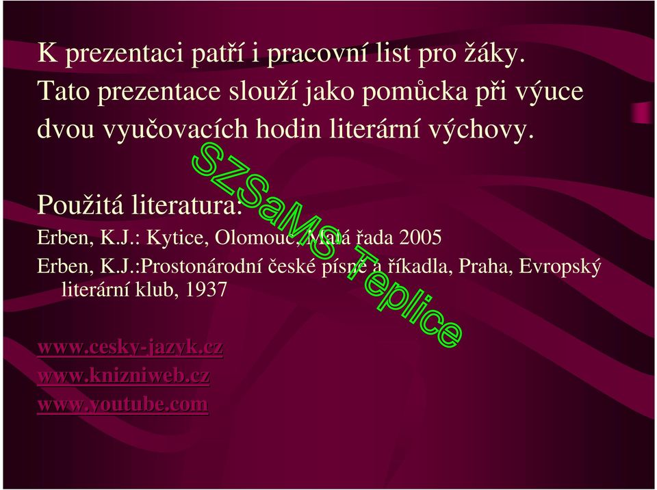 výchovy. Použitá literatura: Erben, K.J.: Kytice, Olomouc, Malá řada 2005 Erben, K.