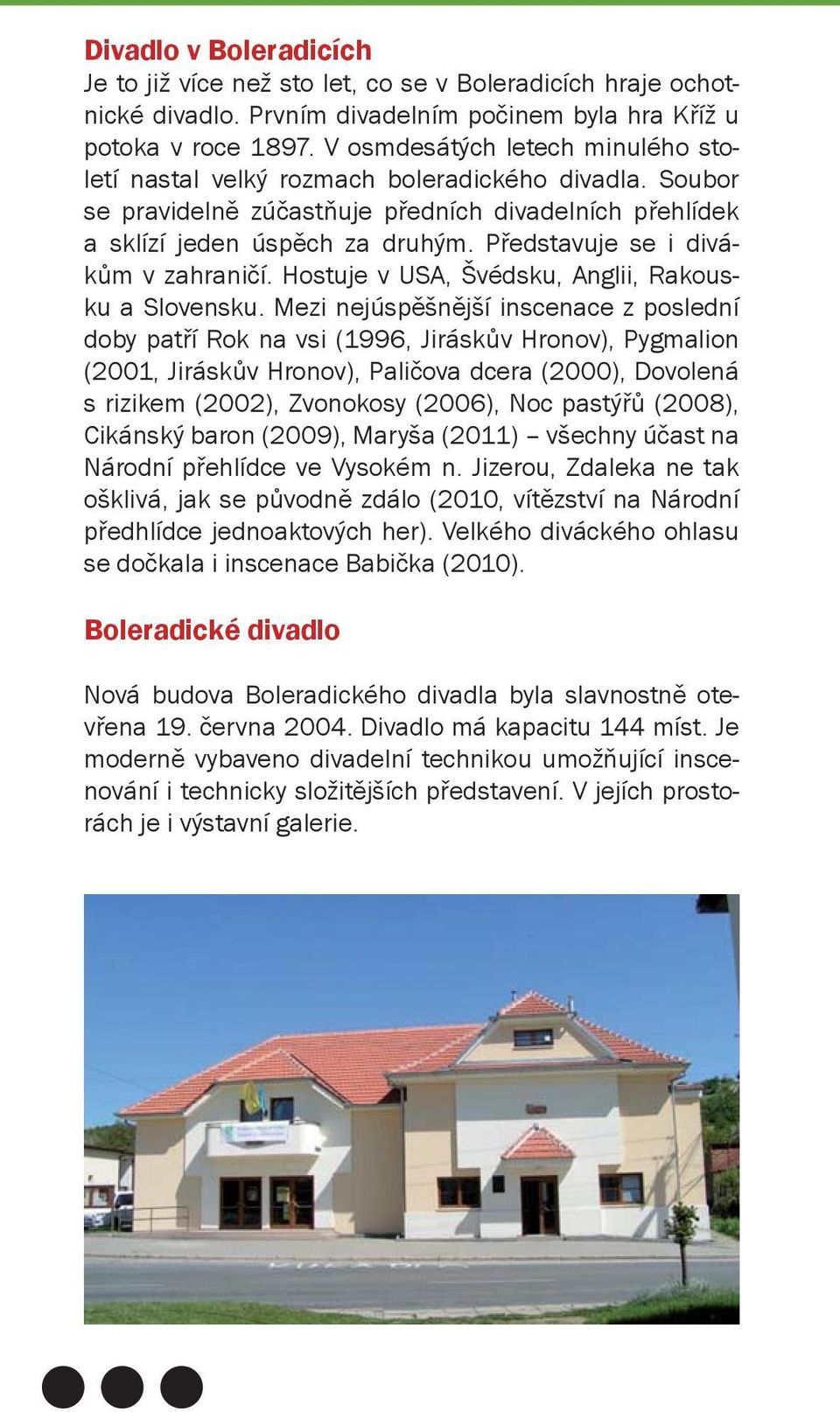 Představuje se i divákům v zahraničí. Hostuje v USA, Švédsku, Anglii, Rakousku a Slovensku.
