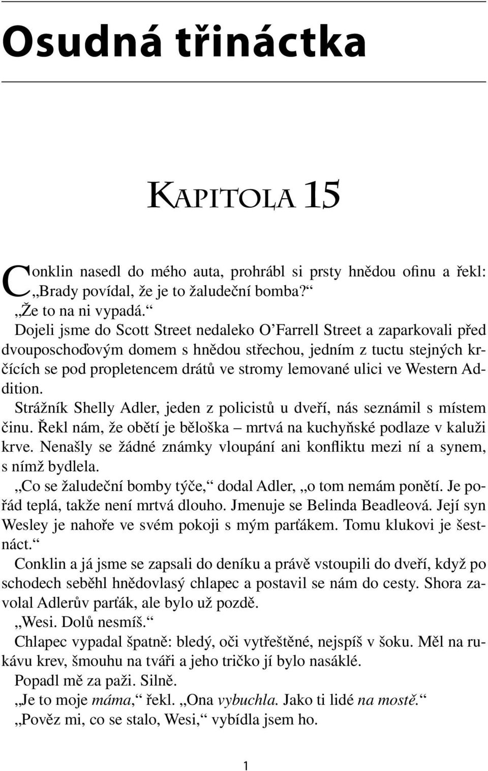 ve Western Addition. Strážník Shelly Adler, jeden z policistů u dveří, nás seznámil s místem činu. Řekl nám, že obětí je běloška mrtvá na kuchyňské podlaze v kaluži krve.